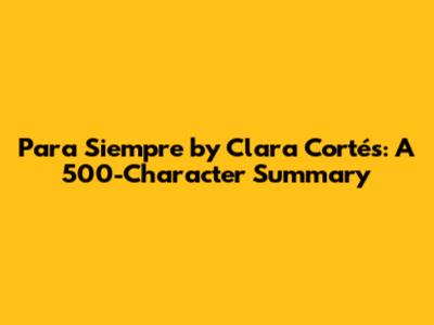 'Para Siempre' by Clara Cortés: A 500-Character Summary
