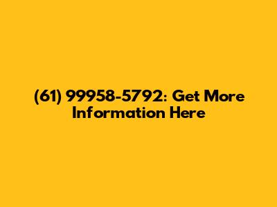 (61) 99958-5792: Get More Information Here