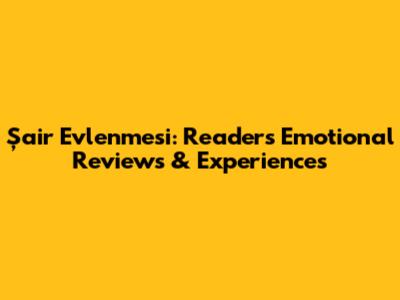 Şair Evlenmesi: Readers' Emotional Reviews & Experiences