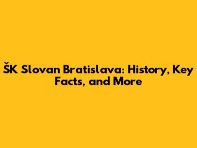 ŠK Slovan Bratislava: History, Key Facts, and More