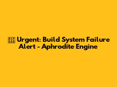 🚨 **Urgent: Build System Failure Alert - Aphrodite Engine**