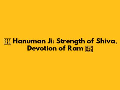 🚩 Hanuman Ji: Strength of Shiva, Devotion of Ram 🚩