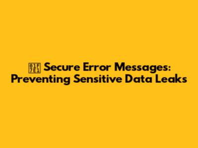 🟡 Secure Error Messages: Preventing Sensitive Data Leaks