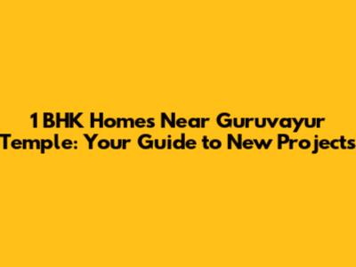 1 BHK Homes Near Guruvayur Temple: Your Guide to New Projects