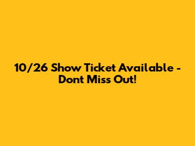 10/26 Show Ticket Available - Don't Miss Out!