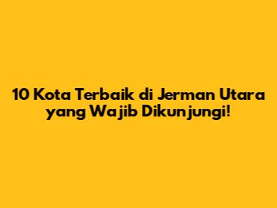 10 Kota Terbaik di Jerman Utara yang Wajib Dikunjungi!