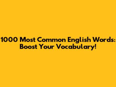 1000 Most Common English Words: Boost Your Vocabulary!