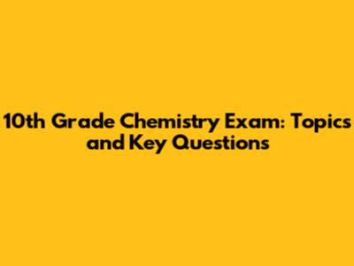 10th Grade Chemistry Exam: Topics and Key Questions