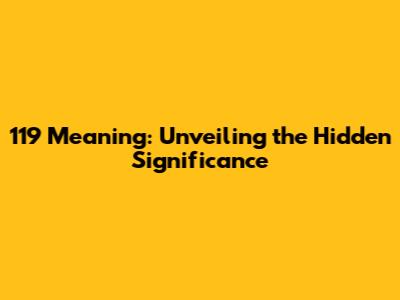 119 Meaning: Unveiling the Hidden Significance