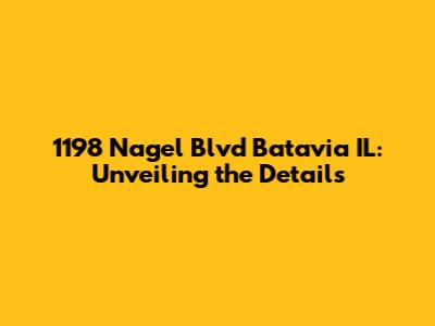 1198 Nagel Blvd Batavia IL: Unveiling the Details