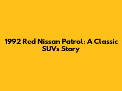 1992 Red Nissan Patrol: A Classic SUV's Story