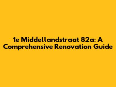 1e Middellandstraat 82a: A Comprehensive Renovation Guide