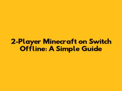 2-Player Minecraft on Switch Offline: A Simple Guide