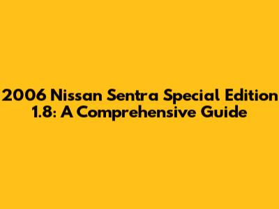2006 Nissan Sentra Special Edition 1.8: A Comprehensive Guide