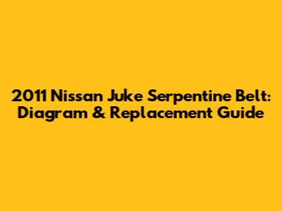 2011 Nissan Juke Serpentine Belt: Diagram & Replacement Guide