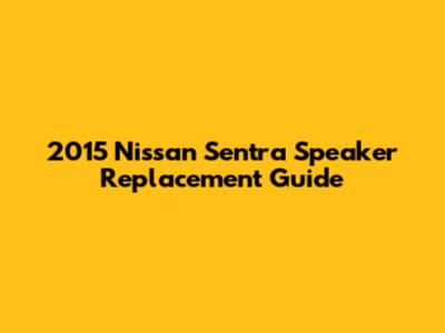 2015 Nissan Sentra Speaker Replacement Guide
