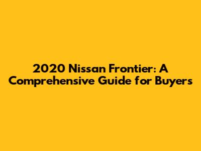 2020 Nissan Frontier: A Comprehensive Guide for Buyers