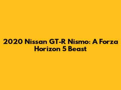 2020 Nissan GT-R Nismo: A Forza Horizon 5 Beast