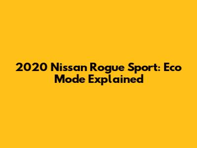 2020 Nissan Rogue Sport: Eco Mode Explained
