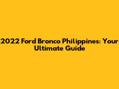 2022 Ford Bronco Philippines: Your Ultimate Guide