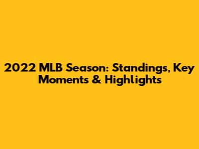 2022 MLB Season: Standings, Key Moments & Highlights