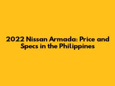 2022 Nissan Armada: Price and Specs in the Philippines