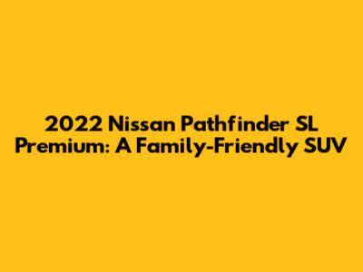 2022 Nissan Pathfinder SL Premium: A Family-Friendly SUV