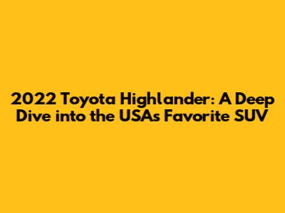 2022 Toyota Highlander: A Deep Dive into the USA's Favorite SUV