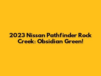 2023 Nissan Pathfinder Rock Creek: Obsidian Green!