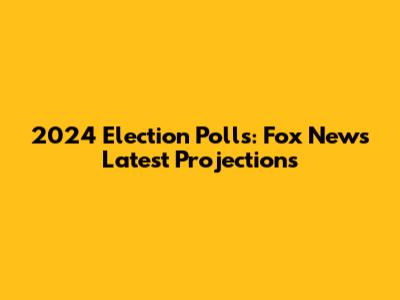 2024 Election Polls: Fox News' Latest Projections