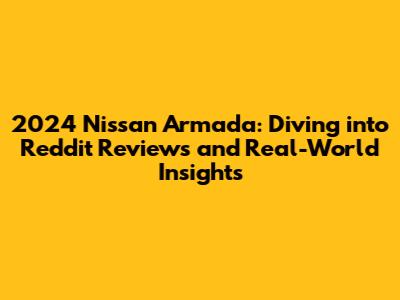 2024 Nissan Armada: Diving into Reddit Reviews and Real-World Insights