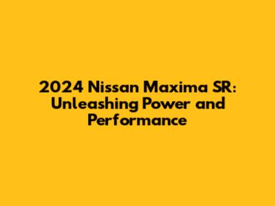 2024 Nissan Maxima SR: Unleashing Power and Performance