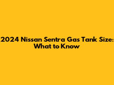 2024 Nissan Sentra Gas Tank Size: What to Know