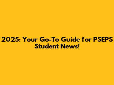 2025: Your Go-To Guide for PSEPS Student News!