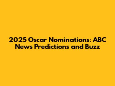 2025 Oscar Nominations: ABC News' Predictions and Buzz
