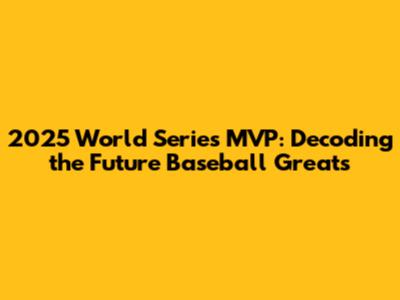 2025 World Series MVP: Decoding the Future Baseball Greats