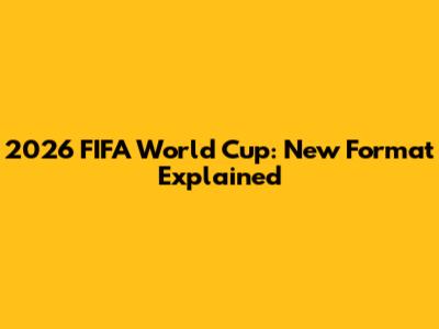 2026 FIFA World Cup: New Format Explained