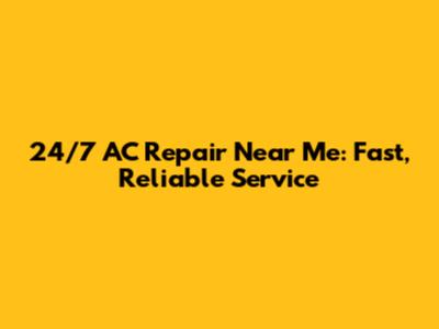 24/7 AC Repair Near Me: Fast, Reliable Service