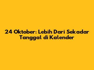 24 Oktober: Lebih Dari Sekadar Tanggal di Kalender