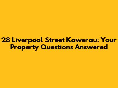 28 Liverpool Street Kawerau: Your Property Questions Answered