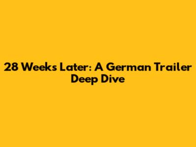 28 Weeks Later: A German Trailer Deep Dive