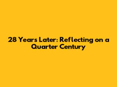 28 Years Later: Reflecting on a Quarter Century