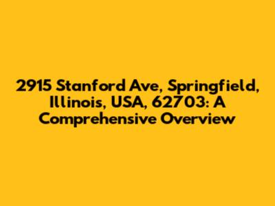 2915 Stanford Ave, Springfield, Illinois, USA, 62703: A Comprehensive Overview