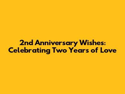 2nd Anniversary Wishes: Celebrating Two Years of Love