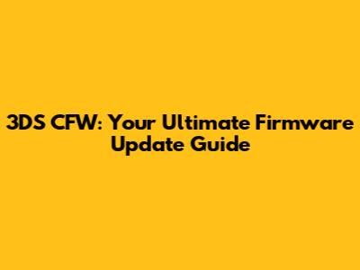 3DS CFW: Your Ultimate Firmware Update Guide
