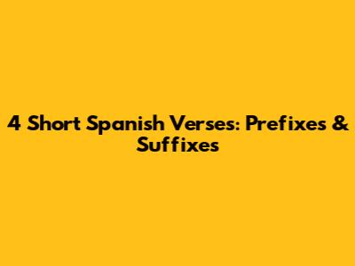 4 Short Spanish Verses: Prefixes & Suffixes