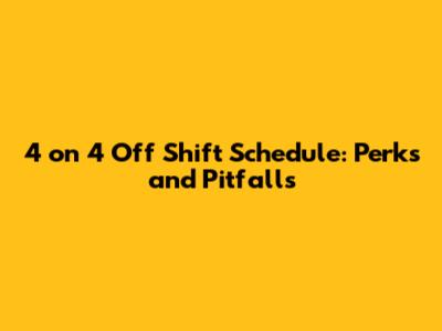 4 on 4 Off Shift Schedule: Perks and Pitfalls