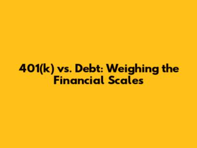 401(k) vs. Debt: Weighing the Financial Scales