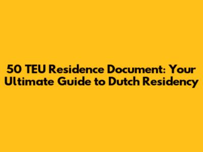 50 TEU Residence Document: Your Ultimate Guide to Dutch Residency