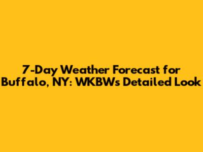 7-Day Weather Forecast for Buffalo, NY: WKBW's Detailed Look